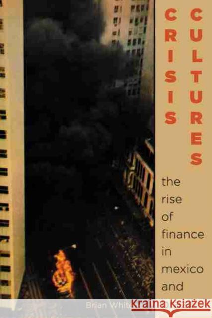 Crisis Cultures: The Rise of Finance in Mexico and Brazil Brian S. Whitener 9780822965862