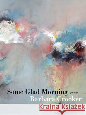 Some Glad Morning: Poems Barbara Crooker 9780822965923