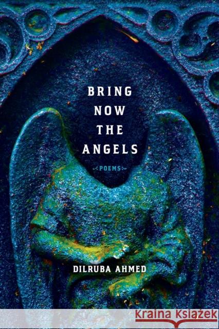 Bring Now the Angels: Poems Ahmed, Dilruba 9780822966074 University of Pittsburgh Press