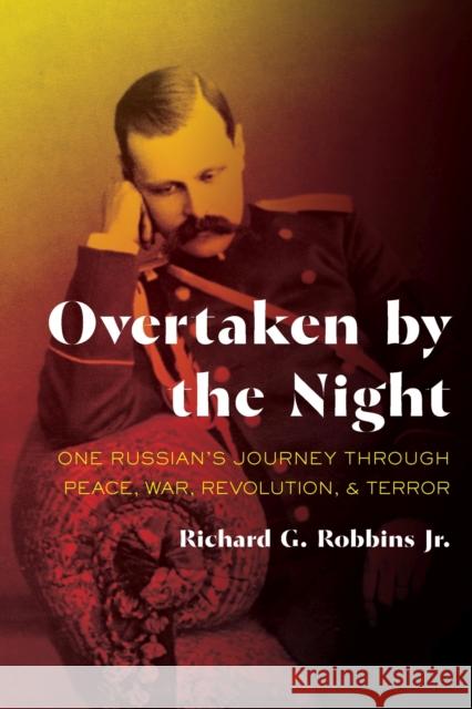 Overtaken by the Night: One Russian's Journey Through Peace, War, Revolution, and Terror Richard G. Robbins 9780822966173