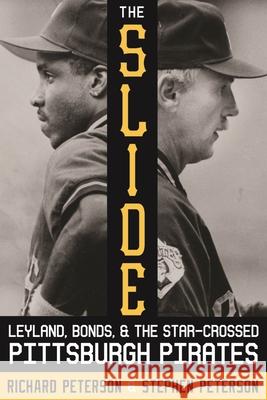 The Slide: Leyland, Bonds, and the Star-Crossed Pittsburgh Pirates Richard Peterson, Stephen Peterson 9780822966180