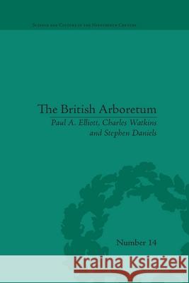 The British Arboretum: Trees, Science and Culture in the Nineteenth Century Paul A. Elliott Charles Watkins Stephen Daniels 9780822966203 University of Pittsburgh Press