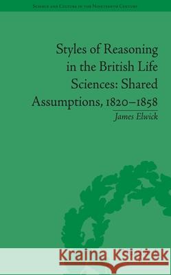 Styles of Reasoning in the British Life Sciences: Shared Assumptions, 1820-1858 James Elwick 9780822966340 University of Pittsburgh Press