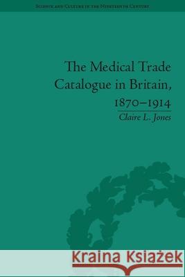 The Medical Trade Catalogue in Britain, 1870-1914 Claire L. Jones 9780822966388