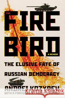 The Firebird: The Elusive Fate of Russian Democracy Andrei Kozyrev Michael McFaul 9780822966517