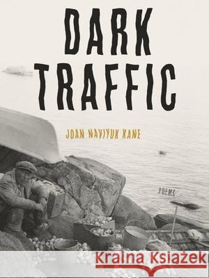 Dark Traffic: Poems Joan Naviyuk Kane 9780822966623 University of Pittsburgh Press