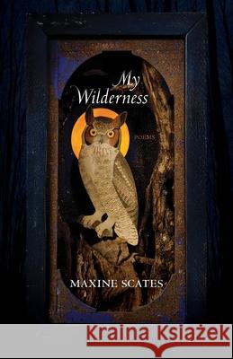 My Wilderness: Poems Maxine Scates 9780822966630 University of Pittsburgh Press
