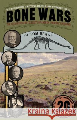 Bone Wars: The Excavation and Celebrity of Andrew Carnegie's Dinosaur, Twentieth Anniversary Edition Tom Rea 9780822966708 University of Pittsburgh Press
