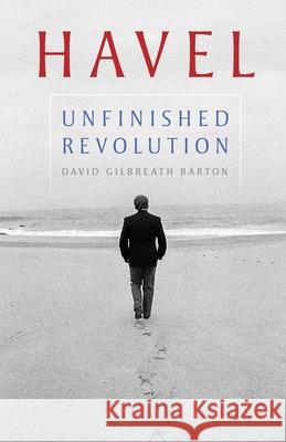 Havel: Unfinished Revolution David Gilbreath Barton 9780822966777 University of Pittsburgh Press