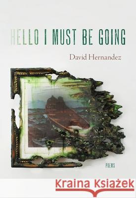 Hello I Must Be Going: Poems David Hernandez 9780822966807