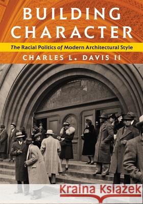 Building Character: The Racial Politics of Modern Architectural Style Charles L. Davis 9780822966821 University of Pittsburgh Press