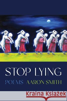 Stop Lying: Poems Smith, Aaron 9780822967040 University of Pittsburgh Press