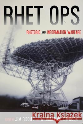 Rhet Ops: Rhetoric and Information Warfare Jim Ridolfo William Hart-Davidson 9780822967149