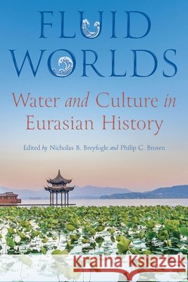 Fluid Worlds: Water and Culture in Eurasian History  9780822968030 University of Pittsburgh Press
