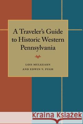 Traveler's Guide to Historic Western Pennsylvania, A Lois Mulkearn, Edwin V. Pugh 9780822983552 University of Pittsburgh Press