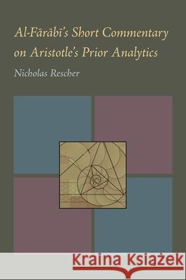 Al-Farabi's Short Commentary on Aristotle's Prior Analytics Nicholas Rescher 9780822983828 University of Pittsburgh Press