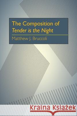 Composition of Tender is the Night, The Matthew J. Bruccoli 9780822983835 University of Pittsburgh Press