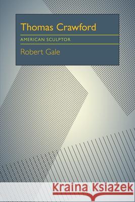 Thomas Crawford: American Sculptor Robert Gale   9780822983866 University of Pittsburgh Press