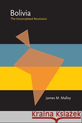 Bolivia: The Uncompleted Revolution James Malloy 9780822984238 University of Pittsburgh Press
