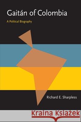 Gaitán of Colombia: A Political Biography Sharpless, Richard E. 9780822984672