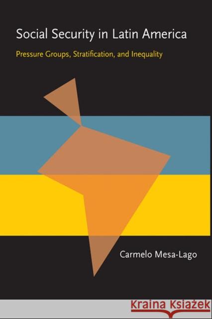 Social Security in Latin America: Pressure Groups, Stratification, and Inequality Carmelo Mesa-Lago 9780822984689 University of Pittsburgh Press