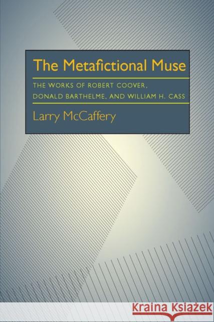 The Metafictional Muse: The Works of Robert Coover, Donald Barthelme, and William H. Gass McCaffery, Larry 9780822984894 University of Pittsburgh Press