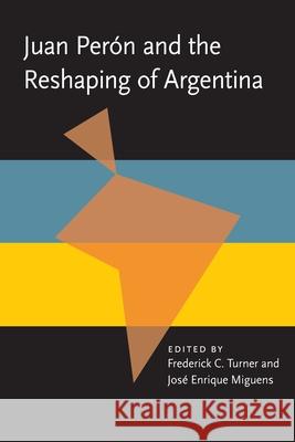 Juan Peron and the Reshaping of Argentina Frederick Turner Jose Enrique Miguens 9780822984900 University of Pittsburgh Press