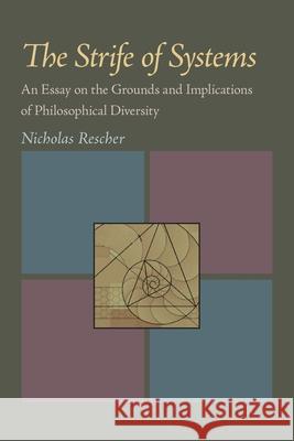 Strife of Systems, The: An Essay on the Grounds and Implications of Philosophical Diversity Nicholas Rescher 9780822984924 University of Pittsburgh Press