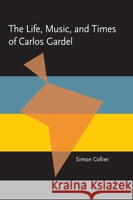 The Life, Music, & Times of Carlos Gardel Simon Collier 9780822984986