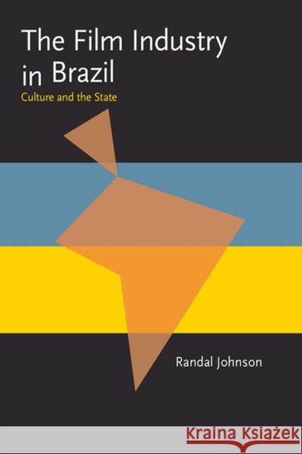 The Film Industry in Brazil: Culture and the State Randal Johnson 9780822985006 University of Pittsburgh Press