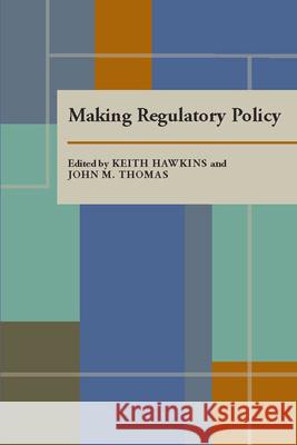 Making Regulatory Policy Keith Hawkins John N. Thomas 9780822985181 University of Pittsburgh Press