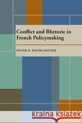 Conflict and Rhetoric in French Policymaking Frank R. Baumgartner 9780822985198