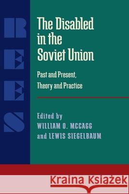 Disabled in the Soviet Union, The: Past and Present, Theory and Practice William O. McCagg, Lewis Siegelbaum 9780822985228