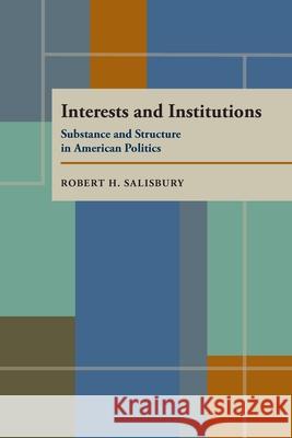 Interests and Institutions: Substance and Structure in American Politics Robert H. Salisbury 9780822985457