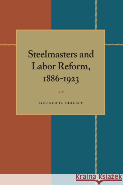 Steelmasters and Labor Reform, 1886-1923 Gerald G. Eggert 9780822985556 University of Pittsburgh Press
