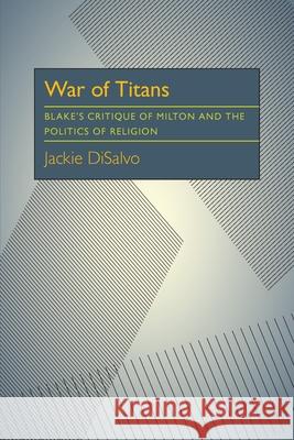 War of Titans: Blake's Critique of Milton and the Politics of Religion Jackie DiSalvo 9780822985587