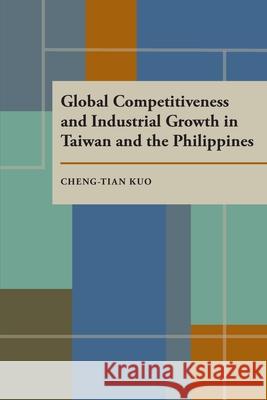 Global Competitiveness and Industrial Growth in Taiwan and the Philippines Cheng-Tian Kuo 9780822985754 University of Pittsburgh Press