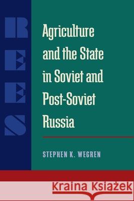 Agriculture and the State in Soviet and Post-Soviet Russia Stephen K. Wegren   9780822985853