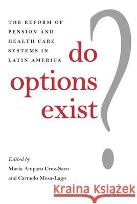 Do Options Exist ?: The Reform of Pension and Health Care Systems in Latin America Maria Amparo Cruz-Saco Carmelo Mesa-Lago 9780822985860 University of Pittsburgh Press