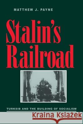 Stalin's Railroad: Turksib and the Building of Socialism Payne, Matthew J. 9780822985938 University of Pittsburgh Press