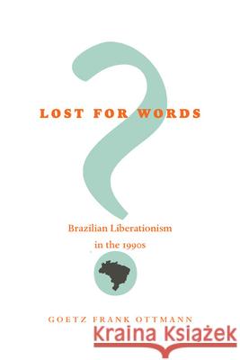 Lost for Words?: Brazilian Liberationism in the 1990s Goetz Frank Ottmann 9780822985969 University of Pittsburgh Press
