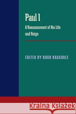 Paul I: A Reassessment of His Life and Reign Hugh Ragsdale 9780822985983