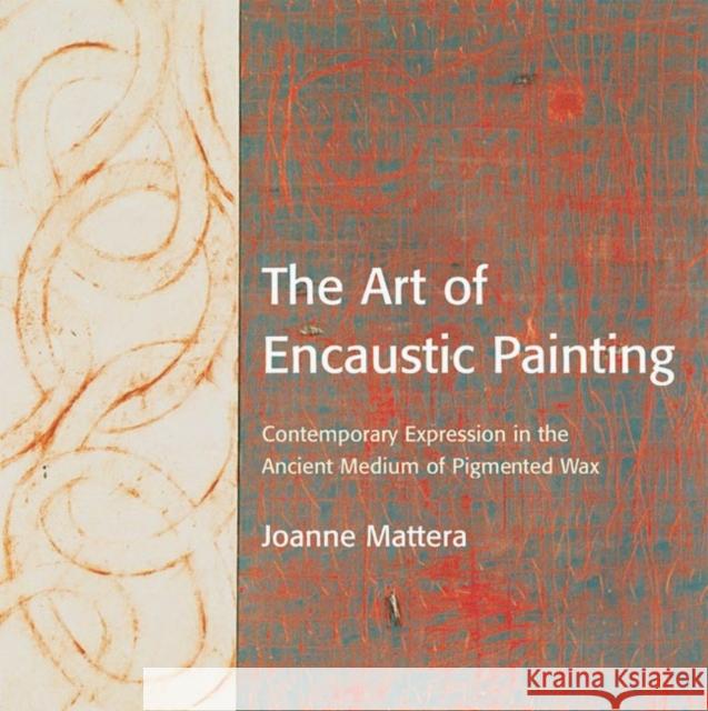The Art of Encaustic Painting: Contemporary Expression in the Ancient Medium of Pigmented Wax Mattera, Joanne 9780823002832 Watson-Guptill Publications
