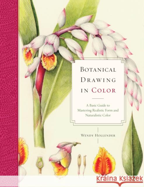 Botanical Drawing in Color: A Basic Guide to Mastering Realistic Form and Naturalistic Color Hollender, Wendy 9780823007066