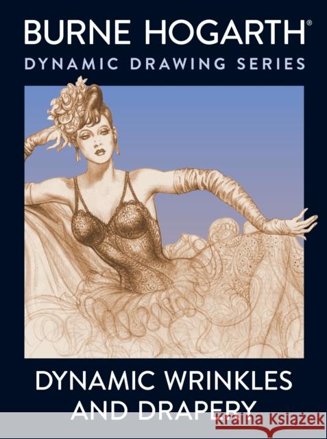 Dynamic Wrinkles and Drapery: Solutions for Drawing the Clothed Figure Hogarth, Burne 9780823015870