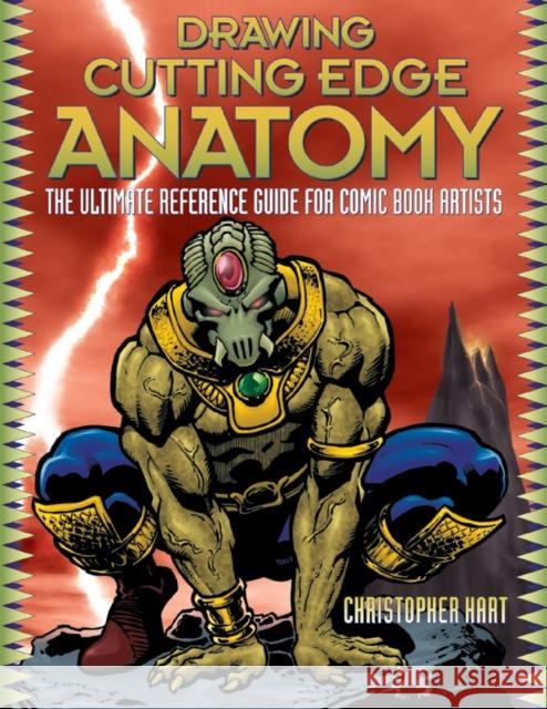 Drawing Cutting Edge Anatomy: The Ultimate Reference Guide for Comic Book Artists Christopher Hart Watson Guptill Publications 9780823023981