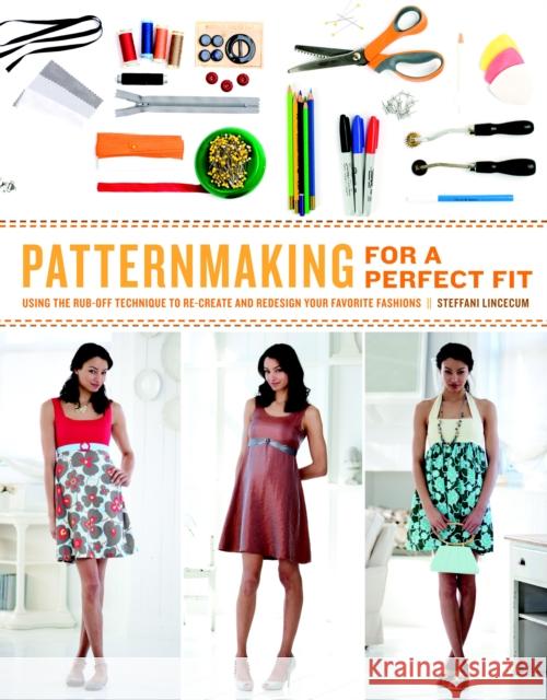 Patternmaking for a Perfect Fit: Using the Rub-Off Technique to Re-Create and Redesign Your Favorite Fashions Lincecum, Steffani 9780823026661 Watson-Guptill Publications