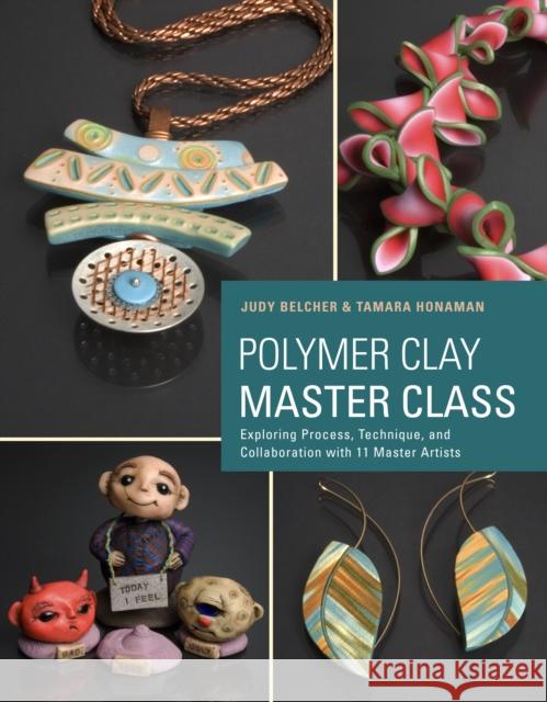 Polymer Clay Master Class: Exploring Process, Technique, and Collaboration with 11 Master Artists Belcher, Judy 9780823026678 0