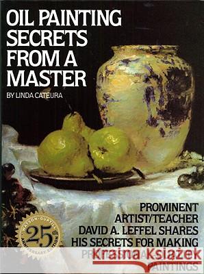 Oil Painting Secrets from a Master: 25th Anniversary Edition Cateura, Linda 9780823032792 Watson-Guptill Publications