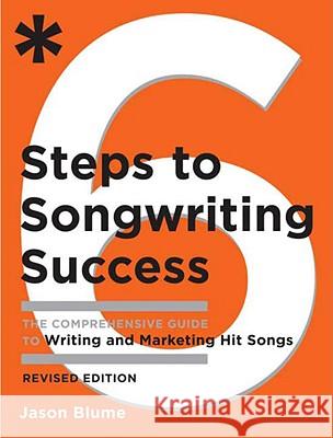 6 Steps to Songwriting Success: The Comprehensive Guide to Writing and Marketing Hit Songs Jason Blume 9780823084777 0